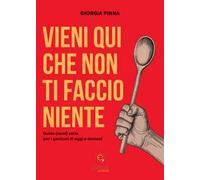 Vieni qui che non ti faccio niente. Guida (semi) seria per i genitori di oggi e domani