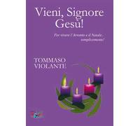 Vieni, Signore Gesù! Per vivere l'Avvento e il Natale... semplicemente! Nuova ediz.