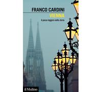 VIENNA. A PASSO LEGGERO NELLA STORIA - CARDINI FRANCO - Il Mulino