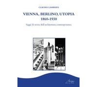 Vienna, Berlino, Utopia, 1860-1930. Saggi di storia dell'architettura contemporanea