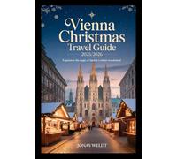 Vienna Christmas Travel Guide 2025/2026: Experience the Magic of Austria’s Winter Wonderland.