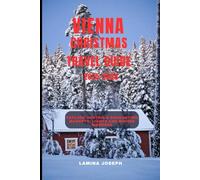 VIENNA CHRISTMAS TRAVEL GUIDE 2025-2026: Explore Austria’s Enchanting Markets, Lights and Winter Wonders