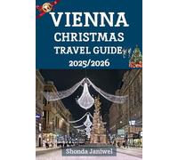 Vienna Christmas Travel Guide 2025/2026: Explore the Heart of Austria’s Festive Season: Where History, Lights, and Music Come Alive