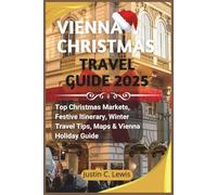 VIENNA CHRISTMAS TRAVEL GUIDE 2025: Top Christmas Markets, Festive Itinerary, Winter Travel Tips, Maps & Vienna Holiday Guide