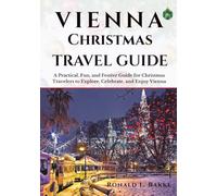 Vienna Christmas Travel Guide: A Practical, Fun, and Festive Guide for Christmas Travelers to Explore, Celebrate, and Enjoy Vienna
