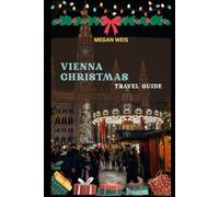 Vienna Christmas Travel Guide: Discover Festive Markets, Timeless Traditions, and Winter Magic in Austria’s Capital