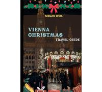 Vienna Christmas Travel Guide: Discover Festive Markets, Timeless Traditions, and Winter Magic in Austria’s Capital