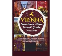 Vienna Christmas Wine Travel Guide 2025/2026: A Festive Journey Through Austria’s Wineries, Christmas Markets, and Holiday Traditions with Maps