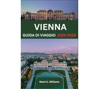 VIENNA GUIDA DI VIAGGIO 2025-2026: Dall'architettura barocca alle gallerie moderne: cosa vedere, assaggiare e vivere nella capitale austriaca
