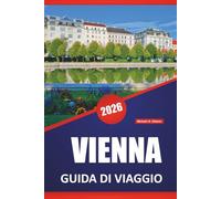 VIENNA GUIDA DI VIAGGIO 2026: Scopri i palazzi imperiali, i musei d'arte, le caffetterie, i monumenti storici e i consigli di viaggio per esplorare la capitale austriaca