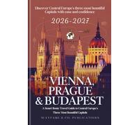 Vienna, Prague & Budapest 2026-2027: A Smart Route Travel Guide to Central Europe’s Three Most Beautiful Capitals
