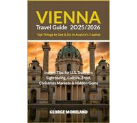 VIENNA TRAVEL GUIDE 2025/2026 (Top Things to See & Do in Austria's Capital: Insider Tips for US travelers Sightseeing, Culture, Food, Christmas Markets & Hidden Gems