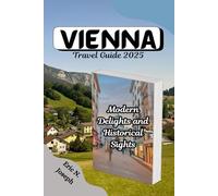 Vienna Travel Guide 2025: Modern Delights and Historical Sights
