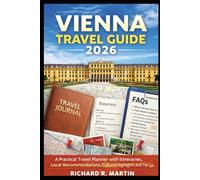 Vienna Travel Guide 2026-2027: A Practical Travel Planner with Itineraries, Local Recommendations, Cultural Highlights and Trip Tips
