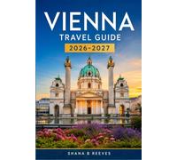 VIENNA TRAVEL GUIDE 2026-2027: Explore Habsburg History, Christmas Markets, and Modern Design Districts