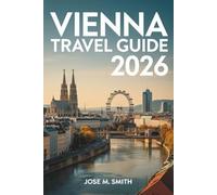 Vienna Travel Guide 2026: A Complete Planning Companion Covering Sightseeing, Where to Stay, What to Eat, Getting Around, Day Trips, and Local Insights
