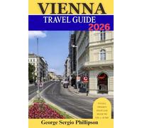 Vienna Travel Guide 2026: Discover Austria’s Imperial Capital Through Story-Led Experiences, Must-See Landmarks, Hidden Gems, Local Food, Danube ... & Curated Itineraries for Effortless Travel