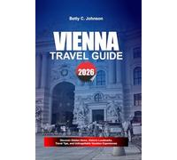 VIENNA TRAVEL GUIDE 2026: Discover Hidden Gems, Historic Landmarks, Travel Tips, and Unforgettable Vacation Experiences