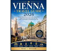 Vienna Travel Guide 2026: Discover Imperial Palaces, Historic Cafés, Classical Music, Hidden Gems, Local Cuisine, Scenic Day Trips, Public Transportation, and Essential Travel Tips