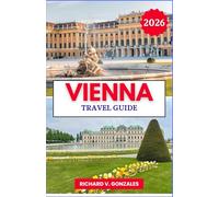 Vienna Travel Guide 2026: Discover the Best of Vienna: Palaces, Museums, and Classic Cuisine