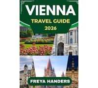 VIENNA TRAVEL GUIDE 2026: The Heart of Austria: Discover Vienna’s Culture, Cuisine & Hidden Corners