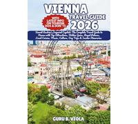 VIENNA TRAVEL GUIDE 2026: Unveil Austria’s Imperial Capital: The Complete Travel Guide to Vienna with Top Attractions, Hidden Gems, Royal Palaces, ... Culture, Day Trips & Insider Itineraries