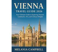Vienna Travel Guide 2026: Your Ultimate Guide to Exploring Vienna’s Landmarks, Arts, and Culinary Delights