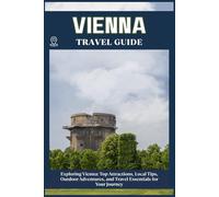 VIENNA TRAVEL GUIDE: Top Attractions, Local Tips, Outdoor Adventures, and Travel Essentials for Your Journey