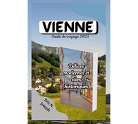 Vienne Guide de voyage 2025: Délices modernes et sites historiques