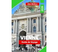 Vienne Guide de voyage 2026: Découvrez des monuments impériaux, la musique classique, la culture des cafés, la cuisine locale et des conseils pratiques pour votre voyage en Autriche