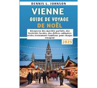 Vienne Guide de voyage de Noël 2025: Découvrez des marchés parfaits, des festivités locales, des délices culinaires et des événements familiaux pour chaque voyageur