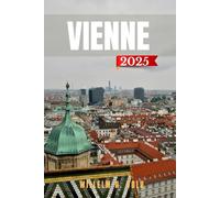 VIENNE GUIDE DE VOYAGE: Découvrez les principales attractions de Vienne, les joyaux cachés, les activités de plein air, la culture et les secrets locaux pour un explorateur solo aventureux