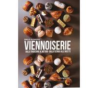 Viennoiserie. Dalla tradizione al metodo. Dalla tecnica alle ricette
