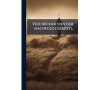 Vier bÃ1/4cher von der nachfolge Christi..