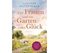 Vier Frauen und ein Garten voller Glück: Roman