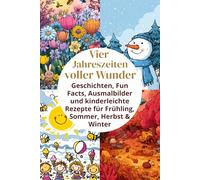 Vier Jahreszeiten voller Wunder: Geschichten, Fun Facts, Ausmalbilder und kinderleichte Rezepte für Frühling, Sommer, Herbst & Winter - Ein perfektes Geschenkbuch für Kinder