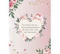 Vier Wochen für uns - Das Beziehungstagebuch für mehr Liebe, Nähe und Achtsamkeit: Ein 4-Wochen-Intimitäts-Journal mit Reflexionen, Liebes-Challenges und Inspirationen, das eure Beziehung stärkt