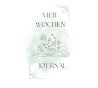 Vier Wochen Journal: Achtsamkeit und Selbstliebe für vier Wochen