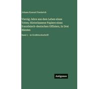 Vierzig Jahre aus dem Leben eines Toten; Hinterlassene Papiere eines französisch-deutschen Offiziers, In Drei Bänden: Band 1 - in Großdruckschrift
