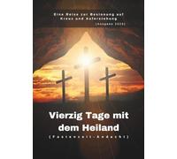 Vierzig Tage mit dem Heiland (Fastenzeit-Andacht): Eine Reise zur Besinnung auf Kreuz und Auferstehung (Ausgabe 2026)