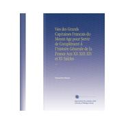 Vies des Grands Capitaines Francais du Moyen Age pour Servir de Complément Á l'histoire Génerale de la France Aux XII XIII XIV et XV Siécles: V.4 (Edizione francese)
