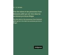 Vies des saints et des personnes d'une éminente piété qui ont vécu dans les anciennes provinces Belges: Vies des saints et des personnes d'une ... ont vécu dans les anciennes provinces Belges