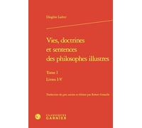 Vies, doctrines et sentences des philosophes illustres: Tome I, Livres I-V