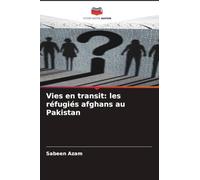 Vies en transit: les réfugiés afghans au Pakistan