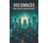 Vies Simulées : Vivons-nous déjà dans une Matrice ?