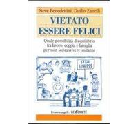 Vietato essere felici. Quale possibilità d'equilibrio tra lavoro, coppia e famiglia per non sopravvivere soltanto