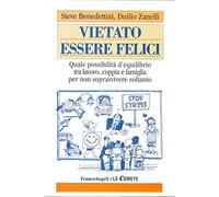 Vietato essere felici. Quale possibilità d'equilibrio tra lavoro, coppia e famiglia per non sopravvivere soltanto