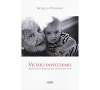 Vietato invecchiare. Riflessioni e proposte per invecchiare bene