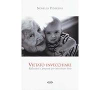 Vietato invecchiare. Riflessioni e proposte per invecchiare bene