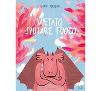 Vietato sputare fuoco. L'emozione della rabbia spiegata ai bambini. Ediz. a colori